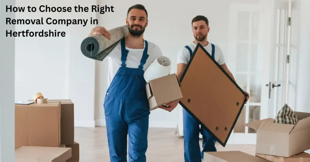 How to Choose the Right Removal Company in Hertfordshire