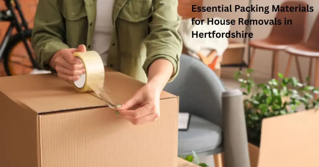 Essential Packing Materials for House Removals in Hertfordshire