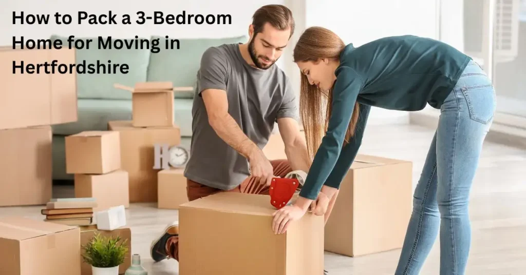 How to Pack a 3-Bedroom Home for Moving in Hertfordshire