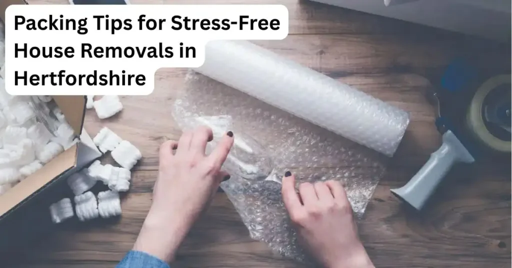 Packing Tips for Stress-Free House Removals in Hertfordshire